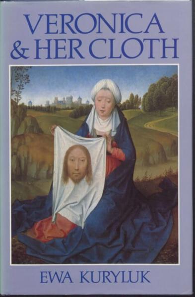 Veronica and Her Cloth: History, Symbolism, and Structure of a "True" Image