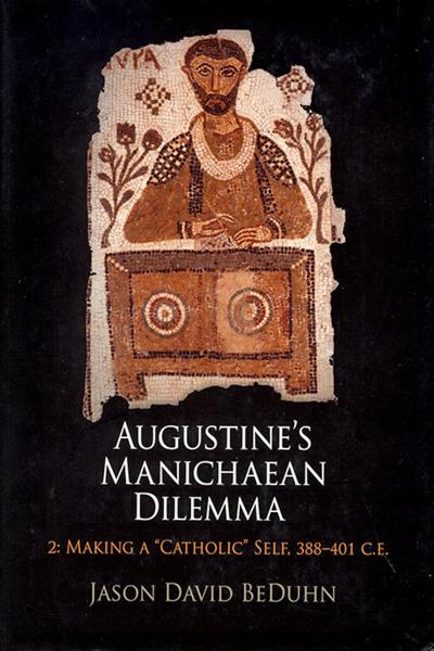 Augustine's Manichaean Dilemma. Vol. 2, Making a "Catholic" Self, 388-401 C.E.