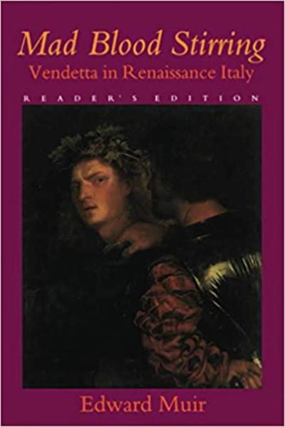 Mad Blood Stirring: Vendetta and Factions in Friuli During the Renaissance
