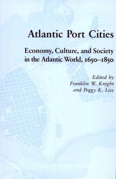Atlantic Port Cities: Economy, Culture, and Society in the Atlantic World, 1650-1850