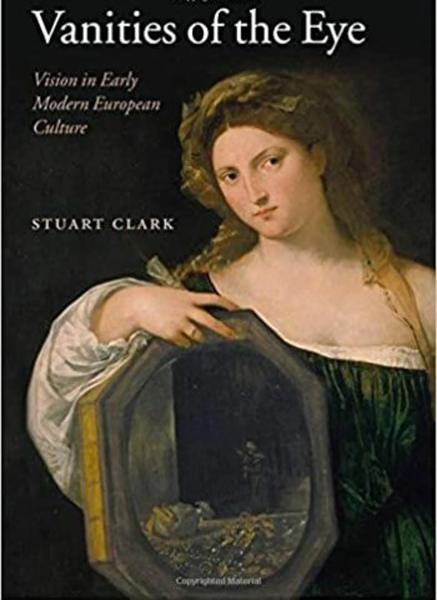 Vanities of the Eye: Vision in Early Modern European Culture