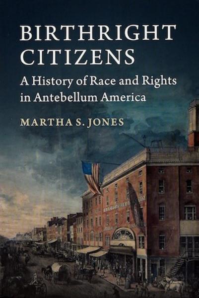 Birthright Citizens: A History of Race and Rights in Antebellum America