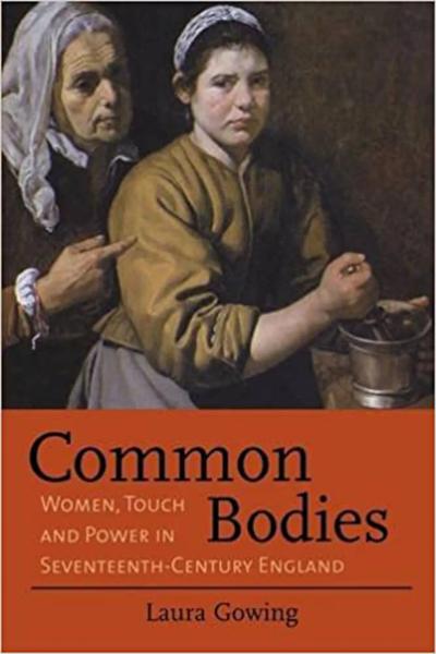 Common Bodies: Women, Touch, and Power in Seventeenth-Century England