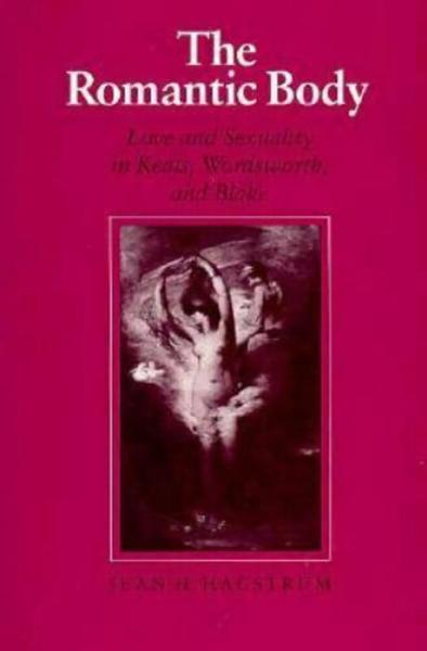 The Romantic Body: Love and Sexuality in Keats, Wordsworth, and Blake