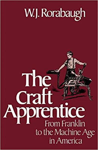 The Craft Apprentice: From Franklin to the Machine Age in America