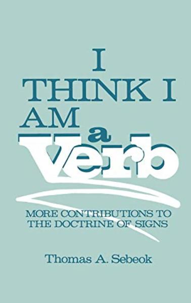 I Think I Am a Verb: More Contributions to the Doctrine of Signs