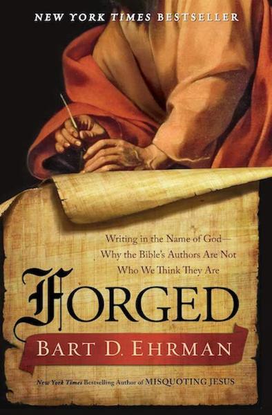 Forged: Writing in the Name of God-Why the Bible's Authors Are Not Who We Think They Are