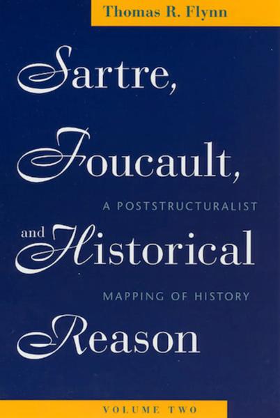 Sartre, Foucault, and Historical Reason. Vol. 2, A Poststructuralist Mapping of History