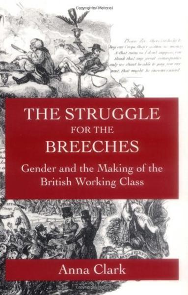 The Struggle for the Breeches: Gender and the Making of the British Working Class