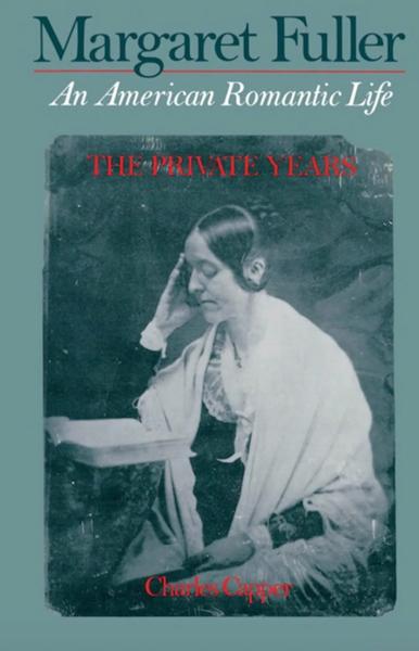 Margaret Fuller: An American Romantic Life. Vol. 1, The Private Years