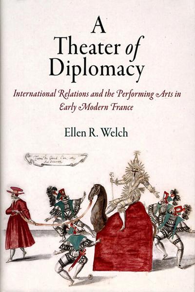 A Theater of Diplomacy: International Relations and the Performing Arts in Early Modern France