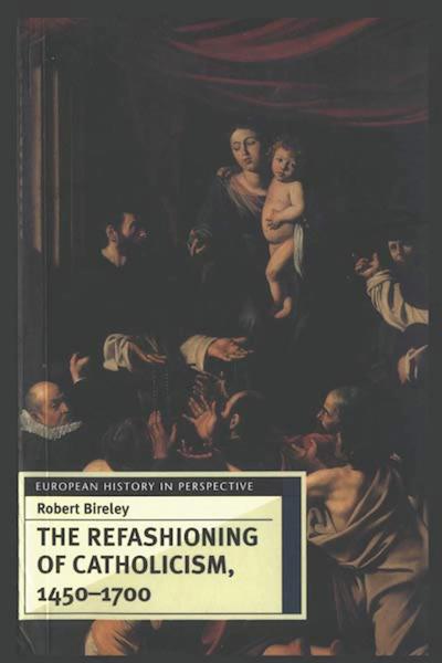 The Refashioning of Catholicism, 1450-1700: A Reassessment of the Counter Reformation