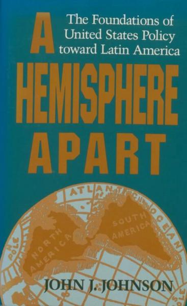 A Hemisphere Apart: The Foundations of United States Policy Toward Latin America