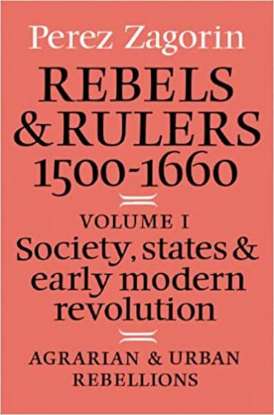 Rebels and Rulers, 1500-1660. Vol. 1, Society, States, and Early Modern Revolution: Agrarian and Urban Rebellions