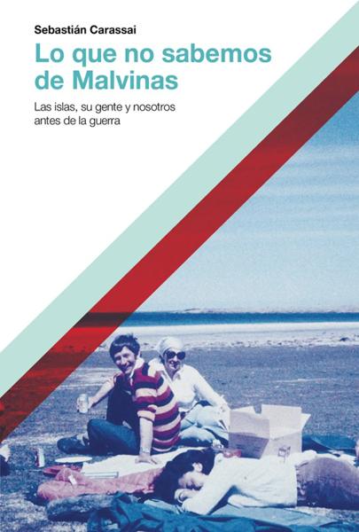 Lo que no sabemos de Malvinas: Las islas, su gente y nosotros antes de la guerra