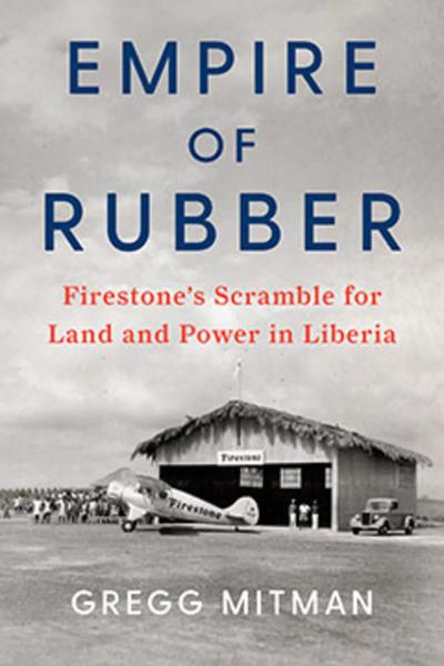 Empire of Rubber: Firestone’s Scramble for Land and Power in Liberia