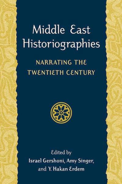 Middle East Historiographies: Narrating the Twentieth Century