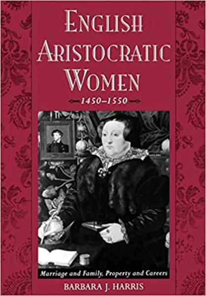 English Aristocratic Women, 1450-1550: Marriage and Family, Property and Careers