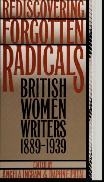 Rediscovering Forgotten Radicals: British Women Writers, 1889-1939