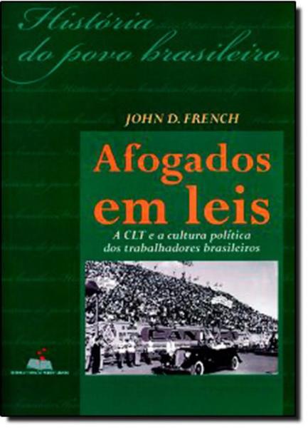 Afogados em leis: A CLT e a cultura política dos trabalhadores brasileiros