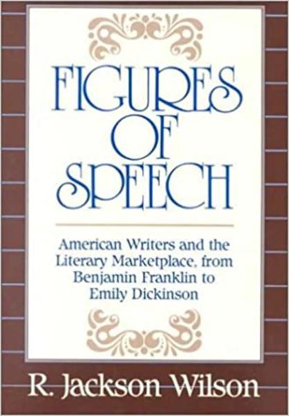 Figures of Speech: American Writers and the Literary Marketplace, from Benjamin Franklin to Emily Dickinson