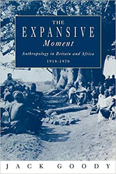 The Expansive Moment: The Rise of Social Anthropology in Britain and Africa, 1918-1970