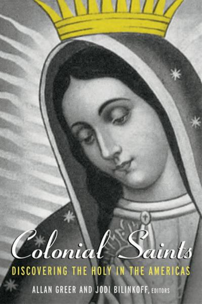 Colonial Saints: Discovering the Holy in the Americas, 1500-1800