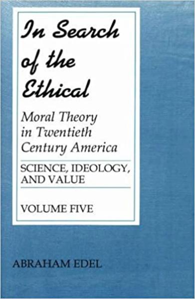 In Search of the Ethical: Moral Theory in Twentieth Century America. Vol. 5, Science, Ideology, and Value