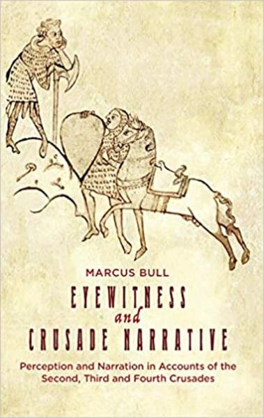 Eyewitness and Crusade Narrative: Perception and Narration in Accounts of the Second, Third and Fourth Crusades