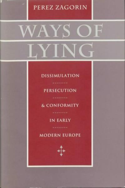 Ways of Lying: Dissimulation, Persecution, and Conformity in Early Modern Europe