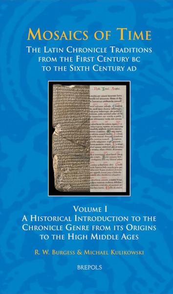 Mosaics of Time: The Latin Chronicle Traditions from the First Century BC to the Sixth Century AD. Vol. 1, A Historical Introduction to the Chronicle Genre from Its Origins to the High Middle Ages