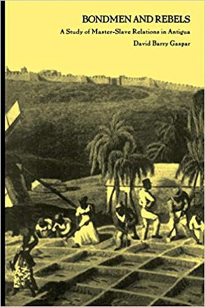 Bondmen and Rebels: A Study of Master-Slave Relations in Antigua, with Implications for Colonial British America