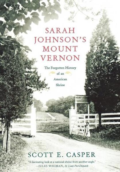 Sarah Johnson's Mount Vernon: The Forgotten History of an American Shrine