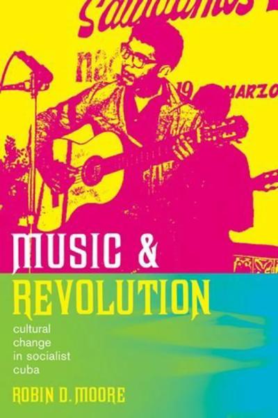 Music and Revolution: Cultural Change in Socialist Cuba