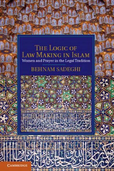 The Logic of Law-Making in Islam: Women and Prayer in the Legal Tradition