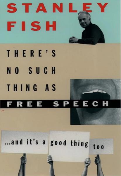 There's No Such Thing as Free Speech, and It's a Good Thing, Too