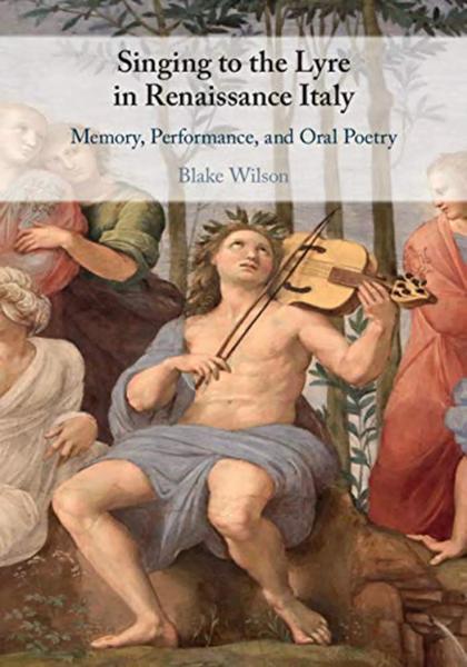 Singing to the Lyre in Renaissance Italy: Memory, Performance, and Oral ...