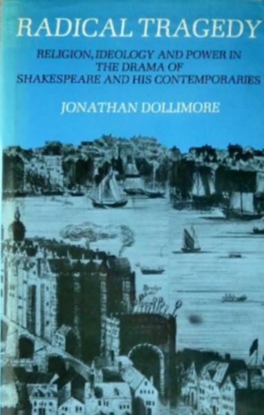 Radical Tragedy: Religion, Ideology, and Power in the Drama of Shakespeare and His Contemporaries