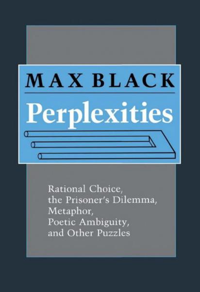Perplexities: Rational Choice, the Prisoner's Dilemma, Metaphor, Poetic Ambiguity, and Other Puzzles