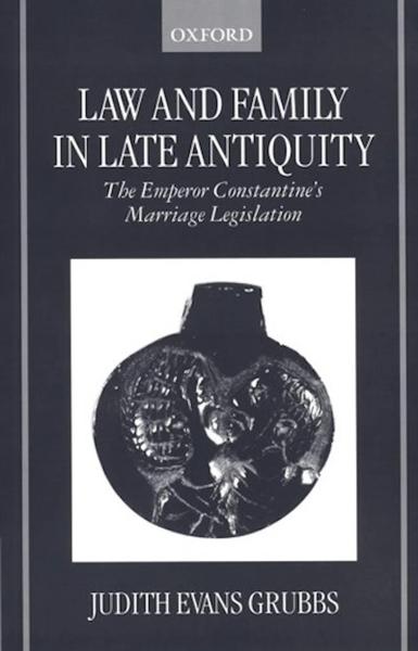 Law and Family in Late Antiquity: The Emperor Constantine's Marriage Legislation