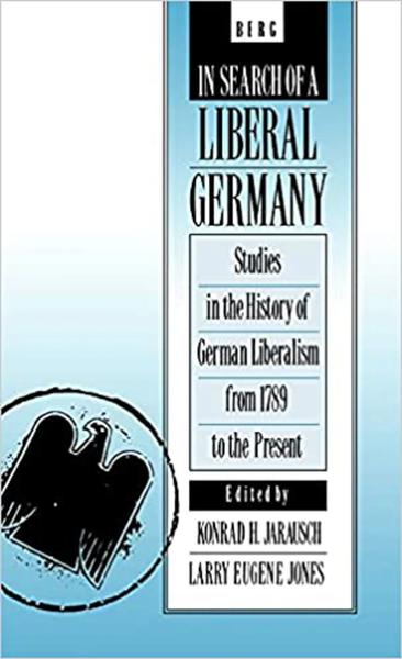 In Search of a Liberal Germany: Studies in the History of German Liberalism from 1789 to the Present
