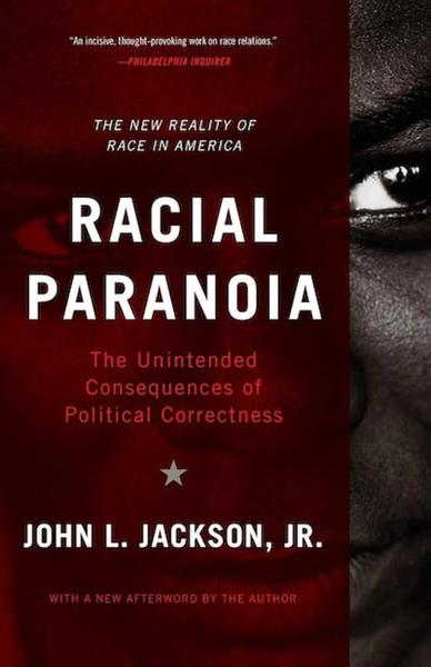 Racial Paranoia: The Unintended Consequences of Political Correctness; The New Reality of Race in America