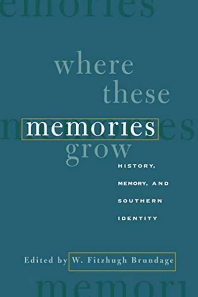 Where These Memories Grow: History, Memory, and Southern Identity