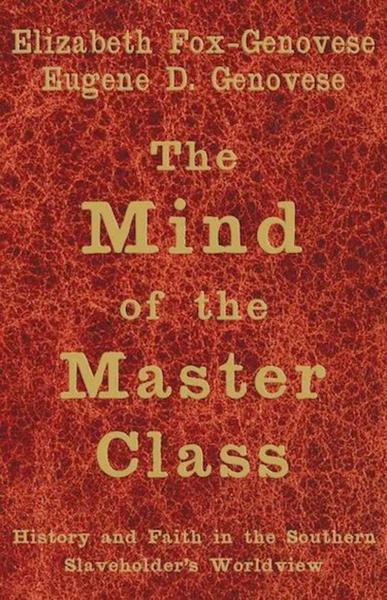 The Mind of the Master Class: History and Faith in the Southern Slaveholders' Worldview