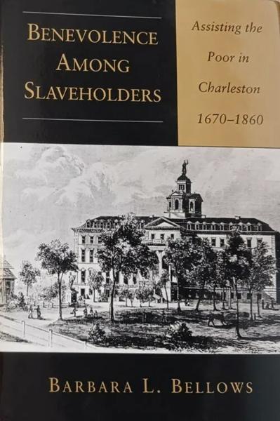 Benevolence Among Slaveholders: Assisting the Poor in Charleston, 1670-1860