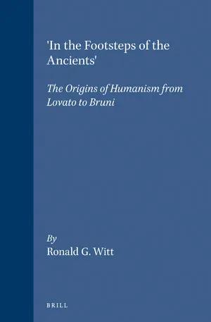 'In the Footsteps of the Ancients': The Origins of Humanism from Lovato to Bruni