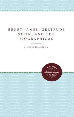 Henry James, Gertrude Stein, and the Biographical Act