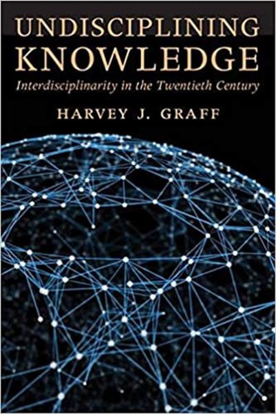 Undisciplining Knowledge: Interdisciplinarity in the Twentieth Century