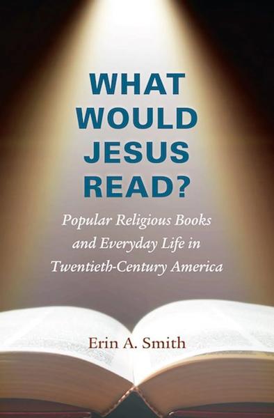 What Would Jesus Read? Popular Religious Books and Everyday Life in Twentieth-Century America