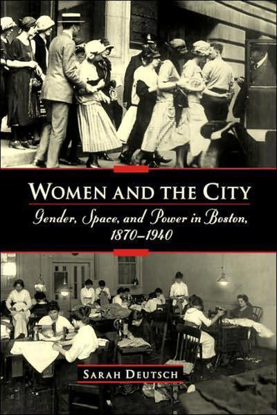 Women and the City: Gender, Space, and Power in Boston, 1870-1940